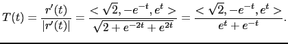 $\displaystyle T(t) =
\frac{r'(t)}{\vert r'(t)\vert} = \frac{<\sqrt{2}, -e^{-t}...
...}>}
{\sqrt{2+e^{-2t}+e^{2t}}} = \frac{<\sqrt{2}, -e^{-t}, e^{t}>}
{e^t+e^{-t}}.$