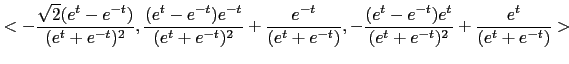 $\displaystyle <-\frac{\sqrt{2}(e^t-e^{-t})}{(e^t+e^{-t})^2},
\frac{(e^t-e^{-t}...
...^{-t})},
-\frac{(e^t-e^{-t})e^{t}}{(e^t+e^{-t})^2}+\frac{e^{t}}{(e^t+e^{-t})}>$