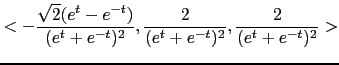 $\displaystyle <-\frac{\sqrt{2}(e^t-e^{-t})}{(e^t+e^{-t})^2},
\frac{2}{(e^t+e^{-t})^2}, \frac{2}{(e^t+e^{-t})^2}>$