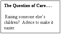 Text Box: The Question of Care.
 Raising someone elses children?  Advice to make it easier.
