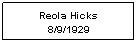 Text Box: Reola Hicks
8/9/1929
 
 
