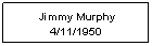 Text Box: Jimmy Murphy
4/11/1950
 
